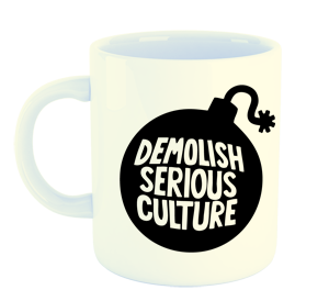 DEMOLISH SERIOUS CULTURE